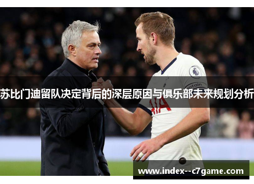 苏比门迪留队决定背后的深层原因与俱乐部未来规划分析