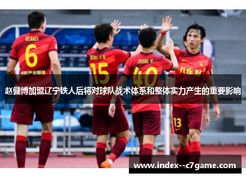赵健博加盟辽宁铁人后将对球队战术体系和整体实力产生的重要影响