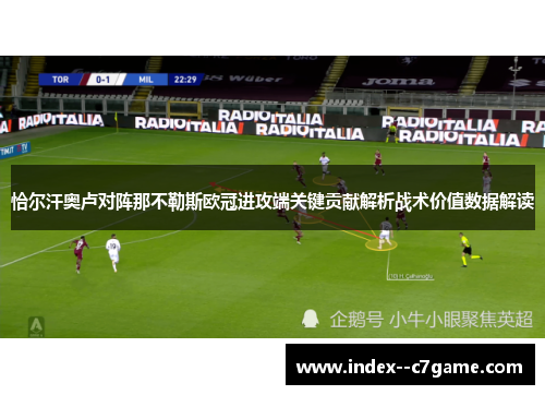 恰尔汗奥卢对阵那不勒斯欧冠进攻端关键贡献解析战术价值数据解读