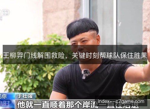 王柳羿门线解围救险，关键时刻帮球队保住胜果